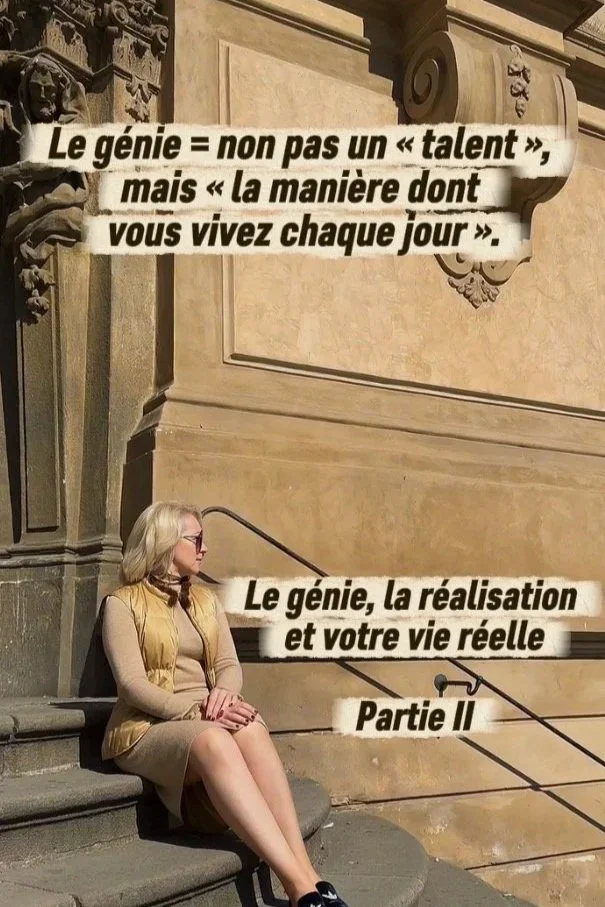 Le génie = non pas un « talent », mais « la manière dont vous vivez chaque jour ».
Le génie, la réalisation et votre vie réelle
Partie II
