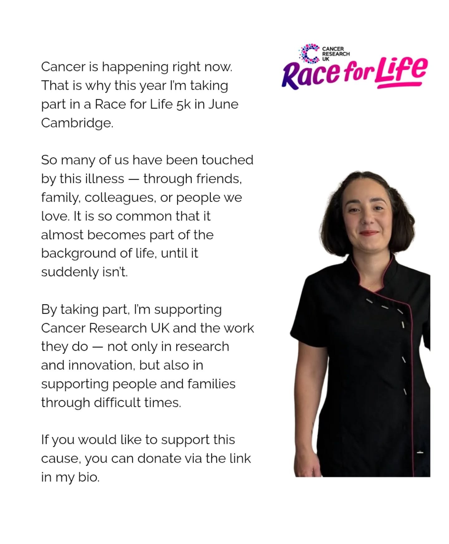 This year, I&rsquo;m taking part in a Race for Life 5k marathon in June, in Cambridge, to support Cancer Research UK and the work they do in research, care, and support.

So many of us have been touched by this illness in some way. Supporting life, h