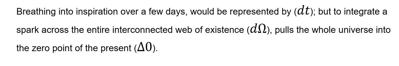 Breathing into inspiration over a few days, would be represented by (dt); but to integrate a spark across the entire interconnected web of existence (d), pulls the whole universe into the zero point of the present (0).