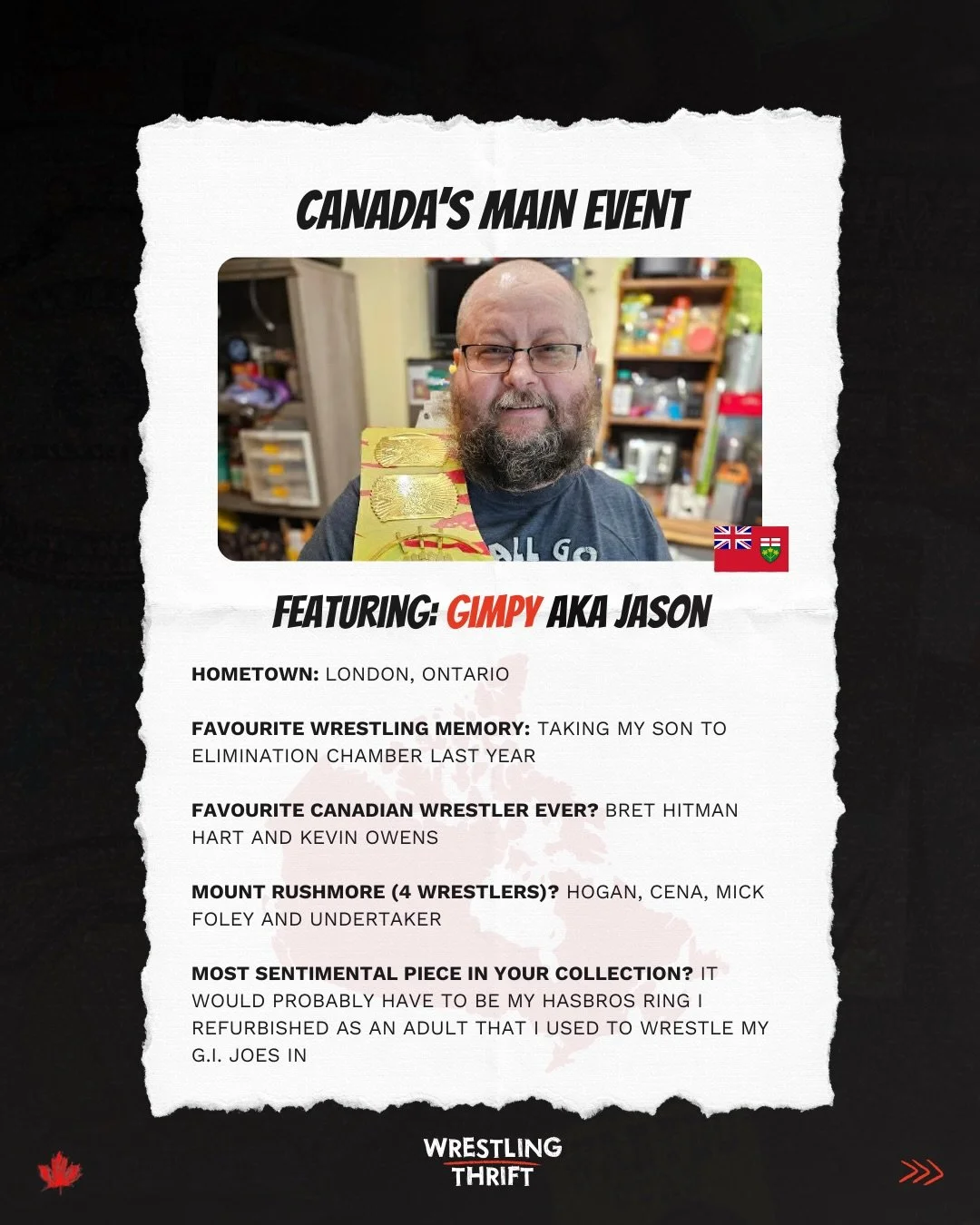 🇨🇦 CANADA&rsquo;S MAIN EVENT 🇨🇦

This month, we&rsquo;re featuring Gimpy (Jason) from London, Ontario.

Jason has a lot of wrestling memories &mdash; but two stand out.

The first? Going to the London Gardens with his great grandmother, who would
