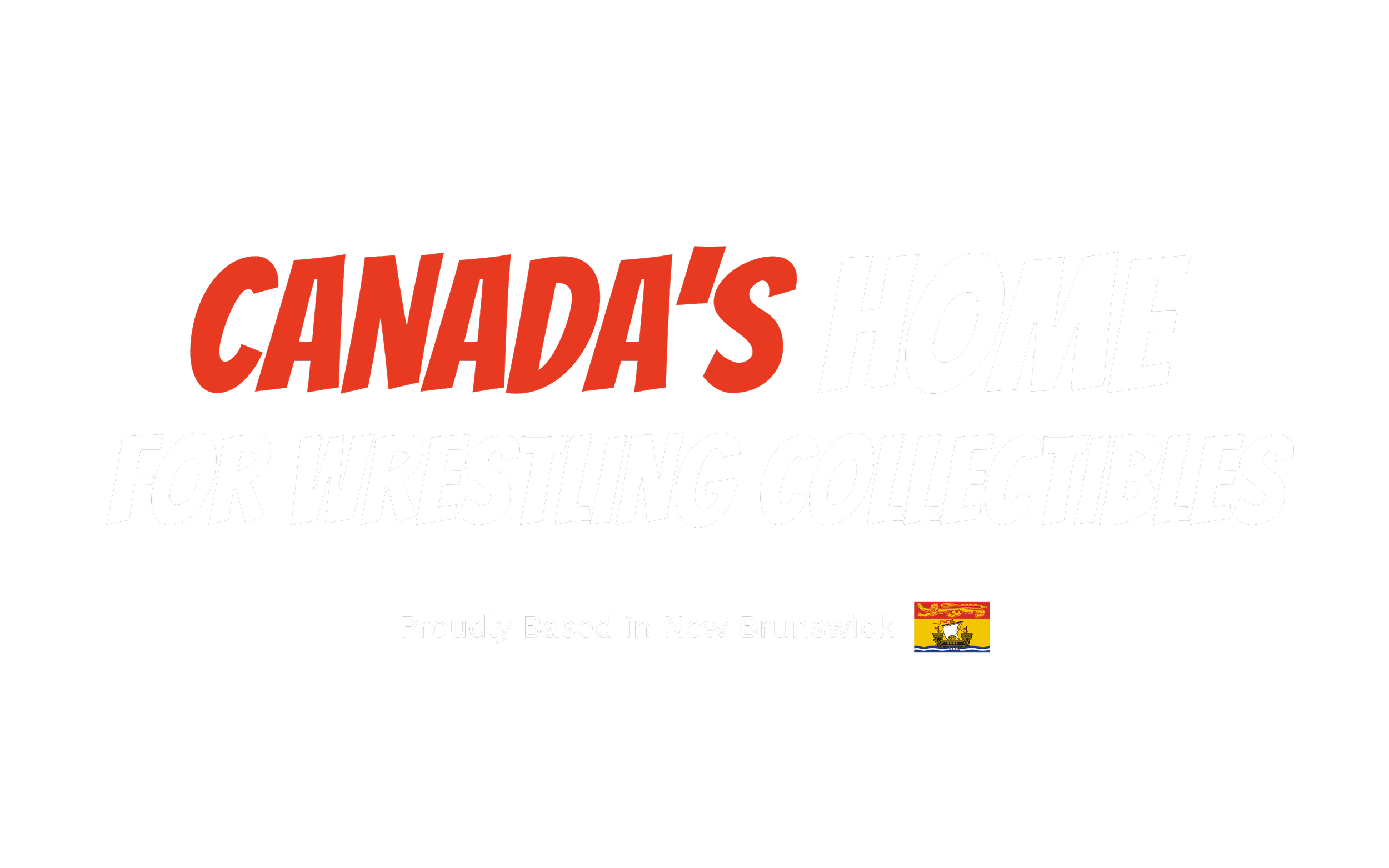 Text graphic displaying 'Canada's Home for Wrestling Collectibles' with the phrase 'Proudly Based in New Brunswick' and a small flag of New Brunswick.