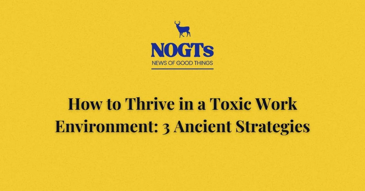 How to Thrive in a Toxic Work Environment: 3 Ancient Strategies