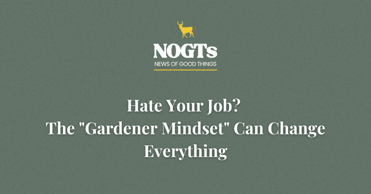 Hate Your Job? The "Gardener Mindset" Can Change Everything