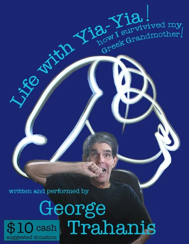 "Life with Yia-Yia or How I Survived My Greek Grandmother" 
*Tickets sold at the door ONLY* First come, first served. This show is *CASH* at the door ONLY - $10 suggested donation. Join George Trahanis in tales of growing up in his Greek/American fam