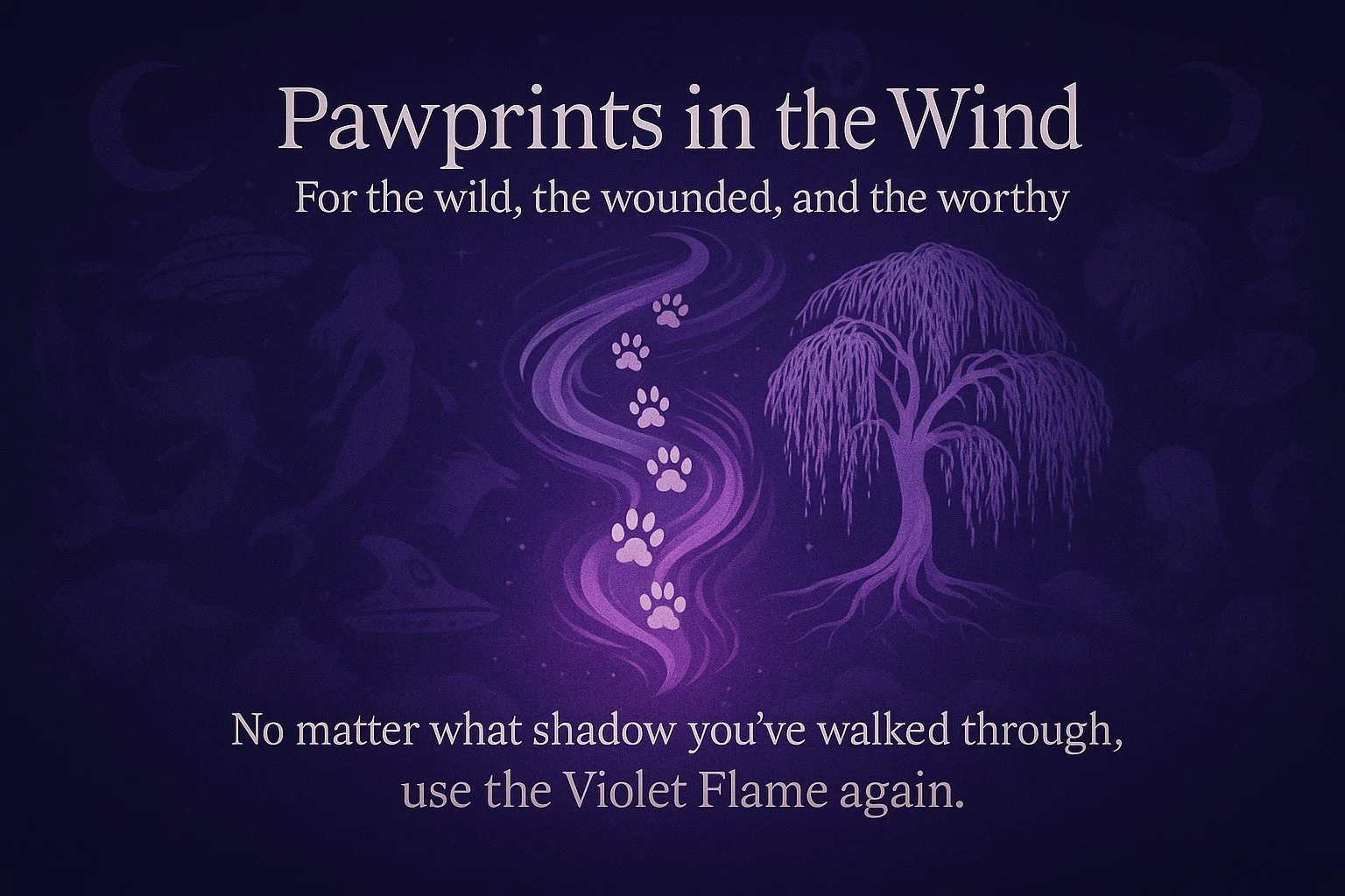 A dark purple background with soothing illustrations of a willow tree and a winding stream of paw prints. The text reads 'Pawprints in the Wind: For the wild, the wounded, and the worthy. No matter what shadow you've walked through, use the Violet Flame again.'