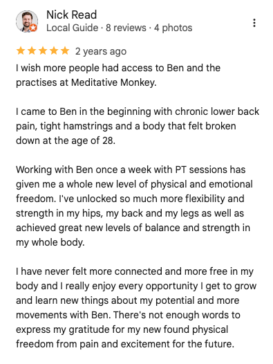 Screenshot of a Google review by Nick Read for Meditative Monkey, expressing satisfaction with physical and emotional freedom gained through PT sessions with Ben, and praising the positive impact on his body and movements.