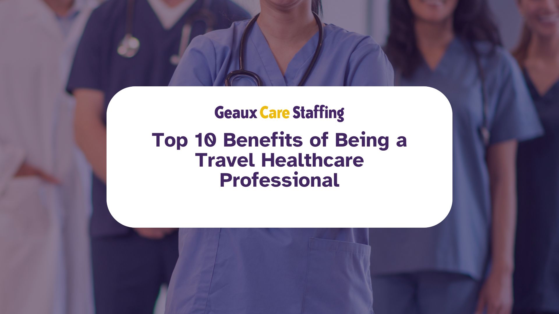 Top 10 Benefits of Being a Travel Healthcare Professional: Why You Should Make the Move