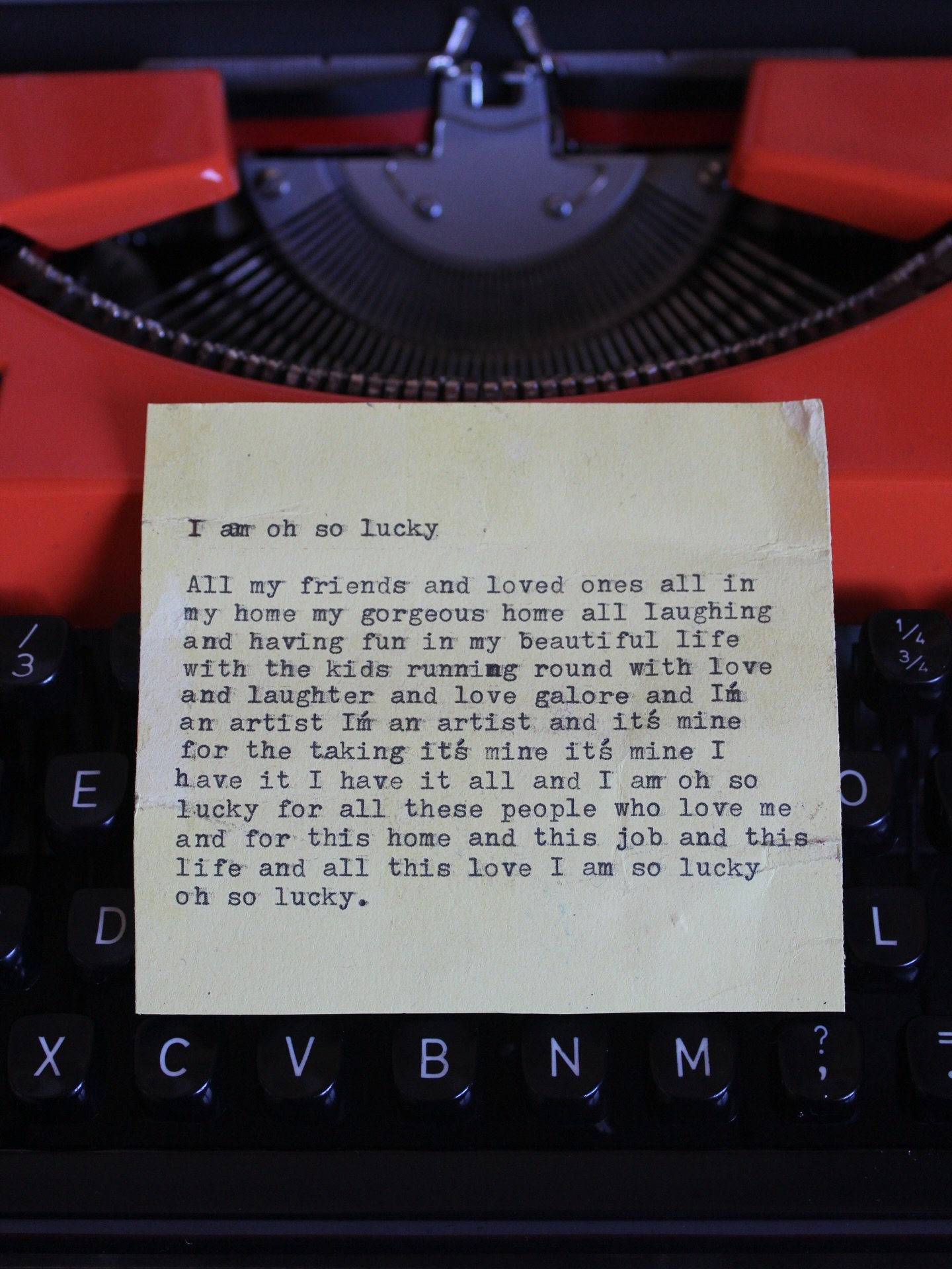 I am oh so lucky

All my friends and loved ones all in my home my gorgeous home all laughing and having fun in my beautiful life with the kids running round with love and laughter and love galore and I&rsquo;m an artist I&rsquo;m an artist and it&rsq