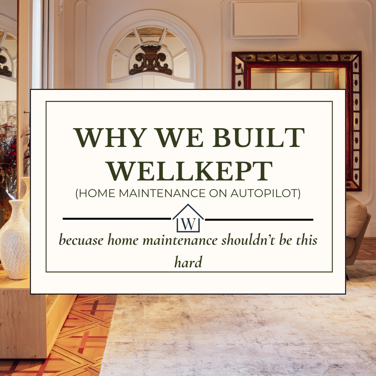 Why WellKept (because home upkeep shouldn’t be this complicated)…