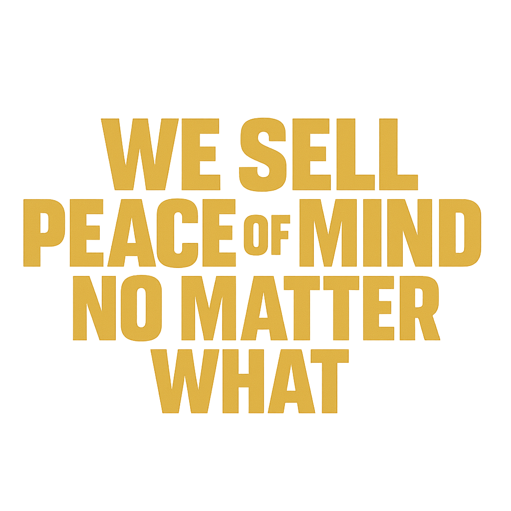 Text in gold says, 'WE SELL PEACE OF MIND NO MATTER WHAT' on a black background.