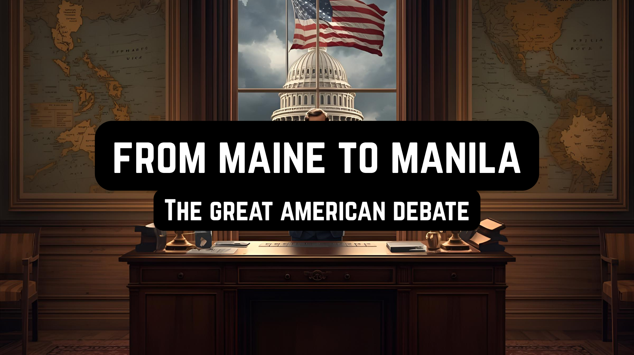 From Maine to Manilla: The Great American Debate