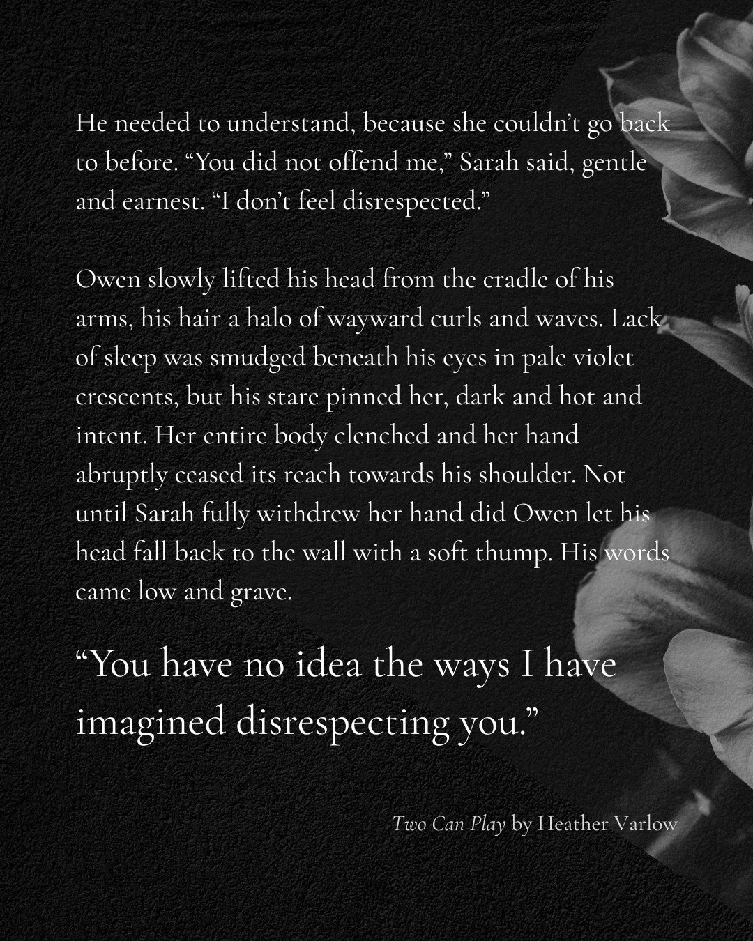 He needed to understand, because she couldn&rsquo;t go back to before. &ldquo;You did not offend me,&rdquo; Sarah said, gentle and earnest. &ldquo;I don&rsquo;t feel disrespected.&rdquo;

Owen slowly lifted his head from the cradle of his arms, his h