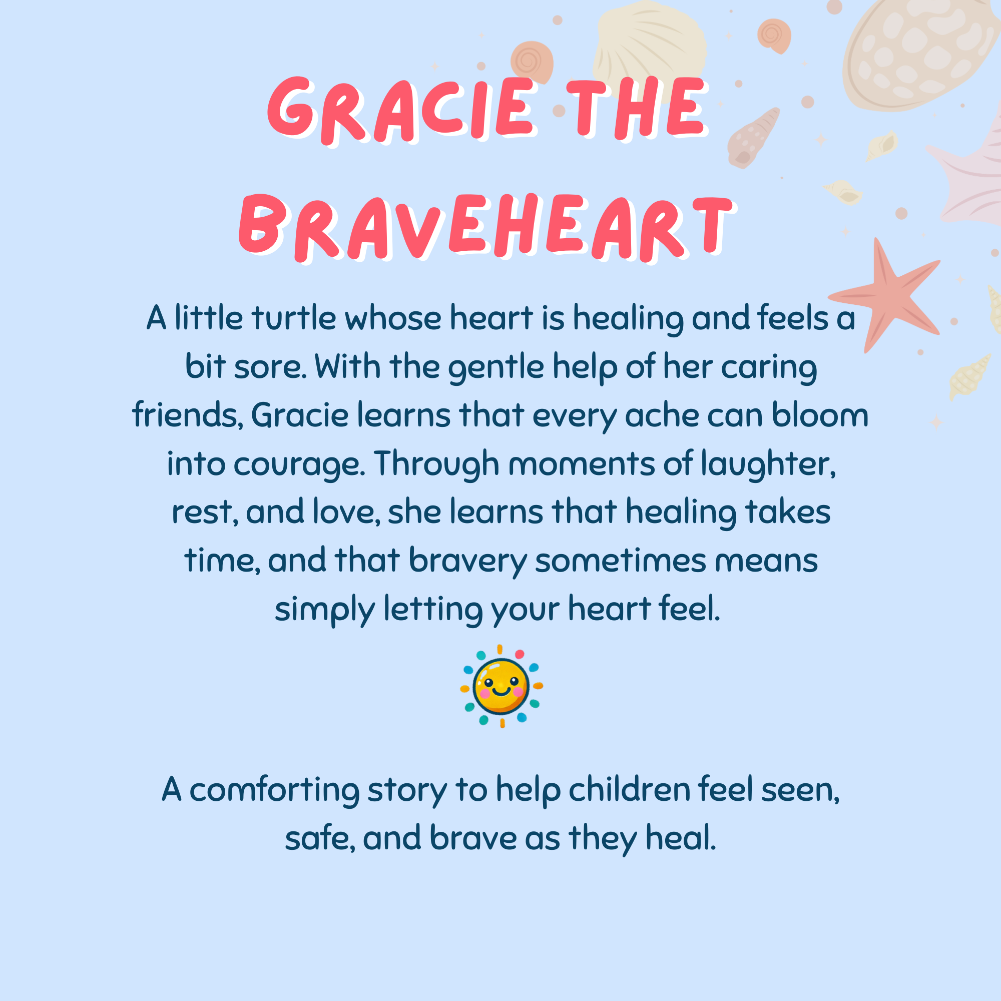 A children's story titled "Gracie the Braveheart" about a turtle learning to heal and find courage with the help of friends. The background has seashells and starfish, with a small smiling sun icon below the text.