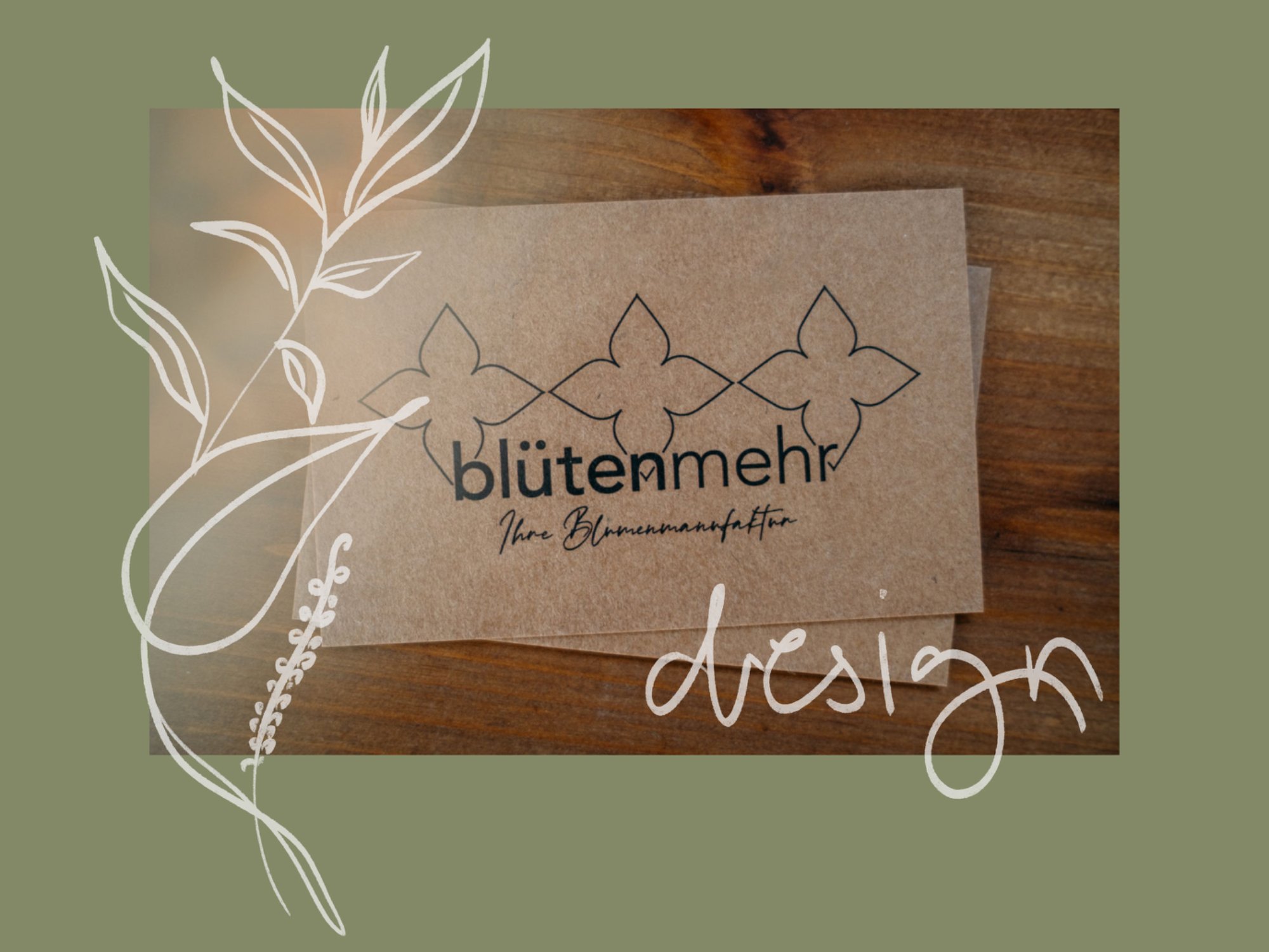 Eine braune Visitenkarte mit dem Logo "blütenmehr" und dem Untertitel "Ihre Blumenmanufaktur" auf einem Holztisch. Daneben eine weiße handgezeichnete Pflanzen-Illustration und das Wort "design" in handgeschriebener Schrift.