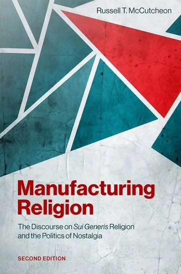 Manufacturing Religion: The Discourse on Sui Generis Religion and the Politics of Nostalgia, 2nd ed.