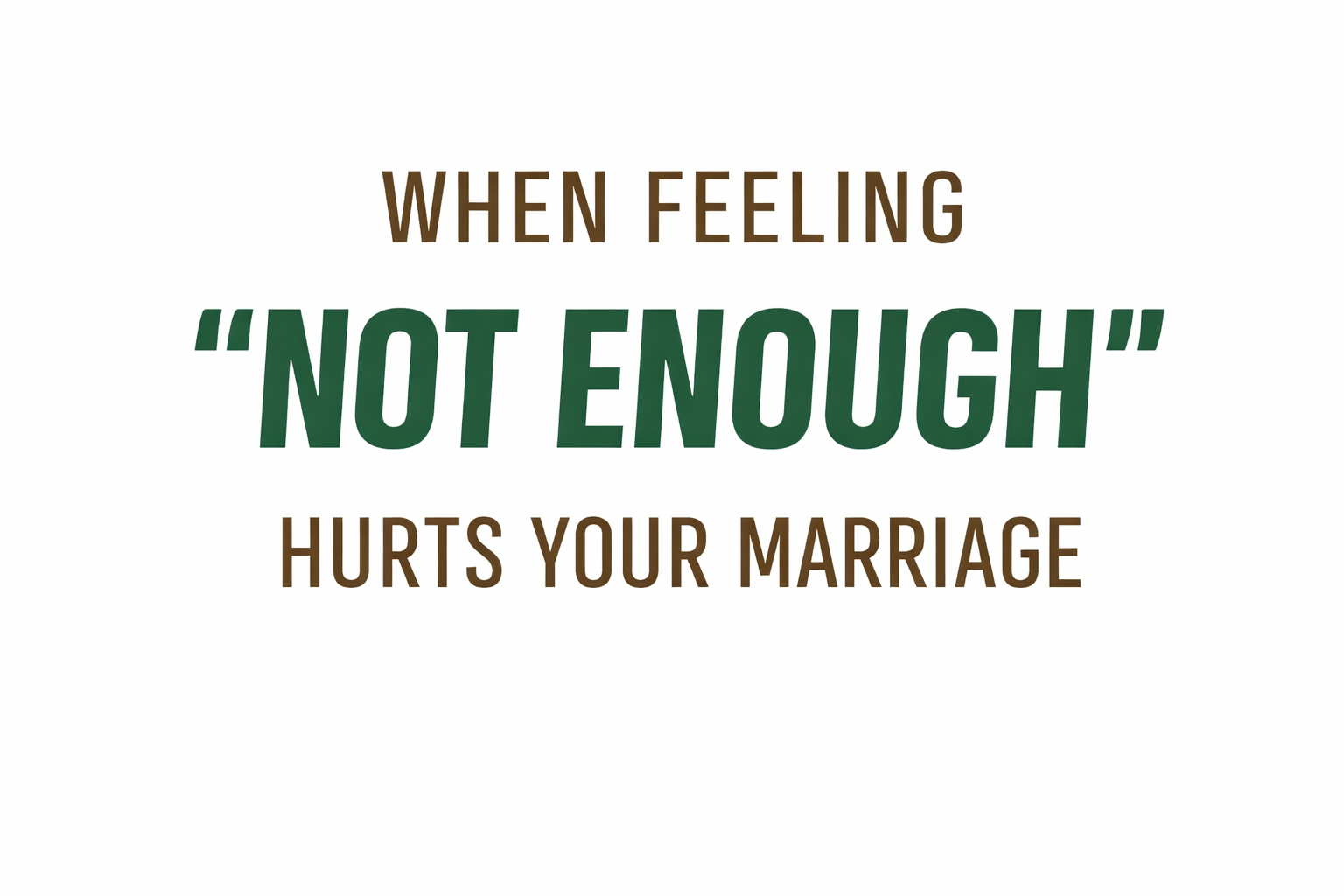 When Feeling “Not Enough” hurts your marriage