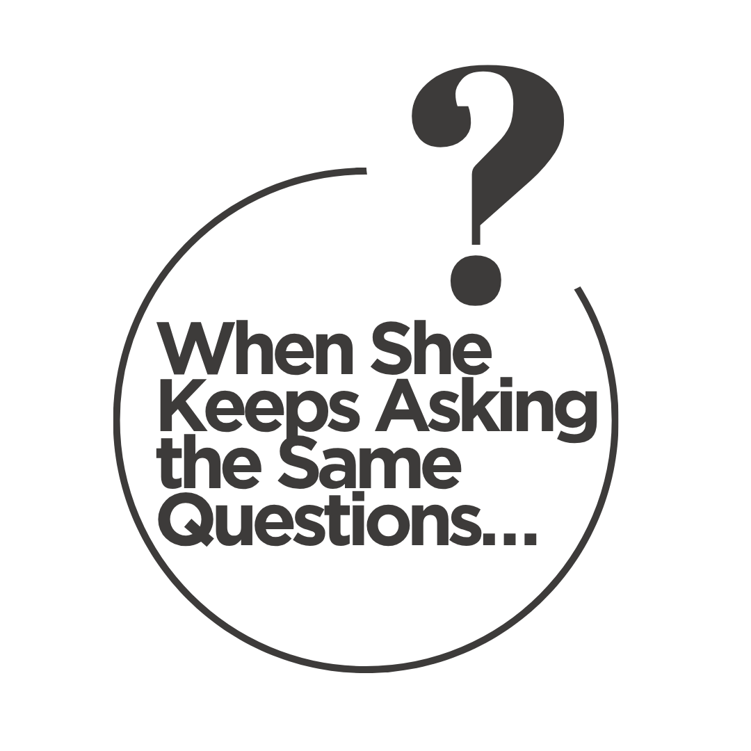 When She Keeps Asking the Same Questions…