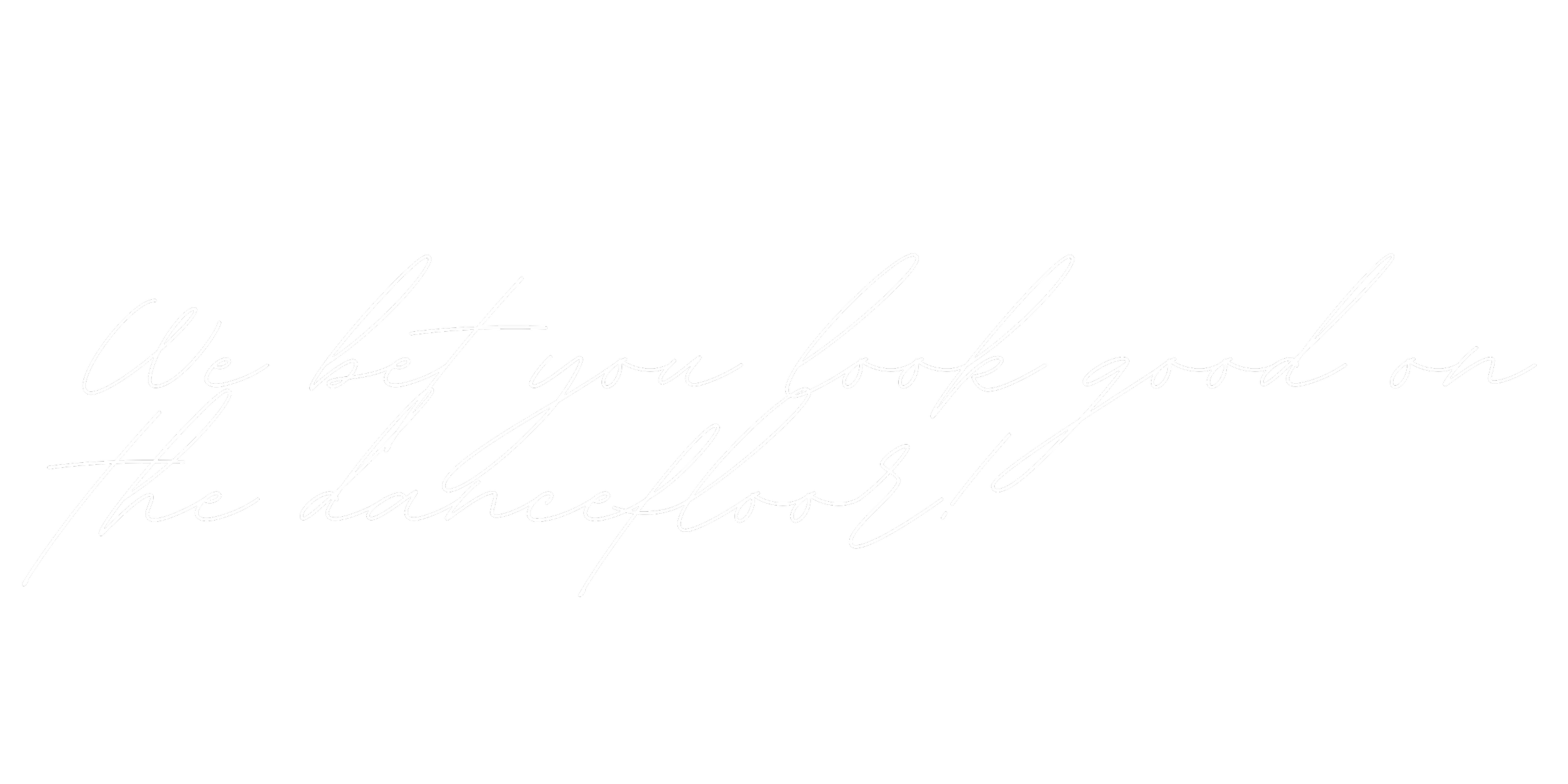 Black background with white cursive text that reads, 'We bet you look good on the dancefloor!'