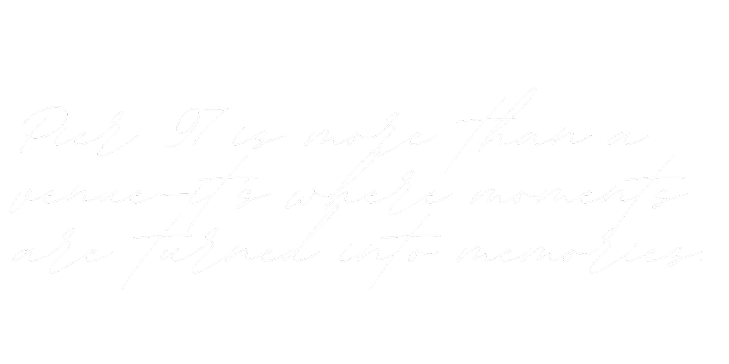 A black background with elegant cursive white text that reads, "Pier 97 is more than a venue—it's where moments are turned into memories."