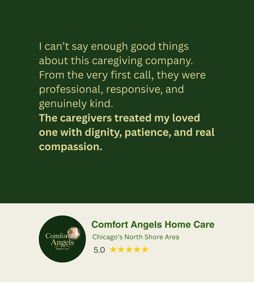a review about how the caregivers treated their loved one with dignity, patience and real compassion. The comfort angels home care logo, Chicago's north shore area with 5 stars rating