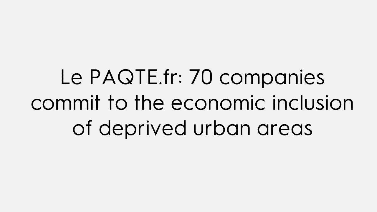 Le PAQTE.fr : 70 companies commit to the economic inclusion of deprived urban areas