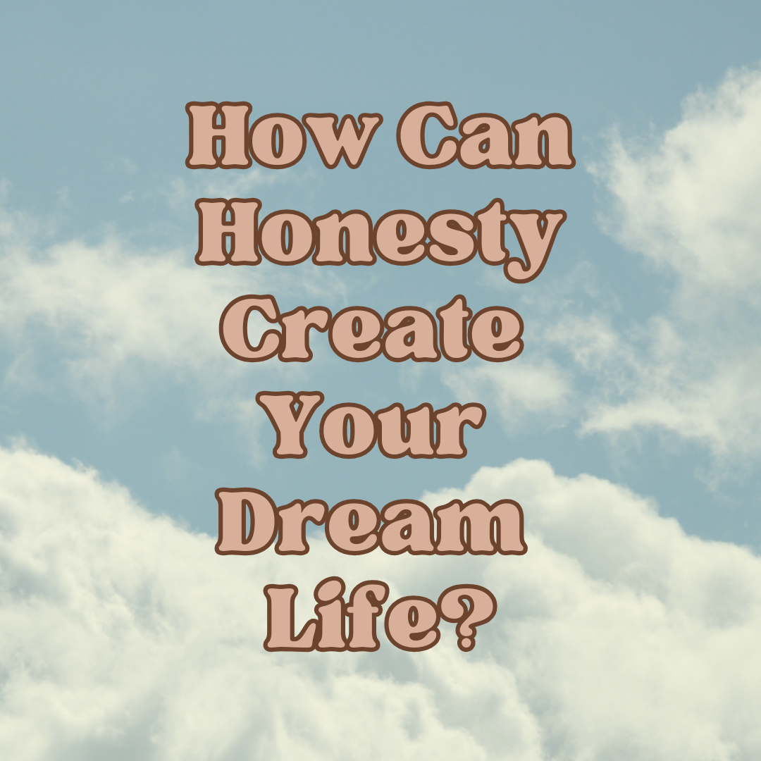  How Can Honesty Create Your Dream Life?