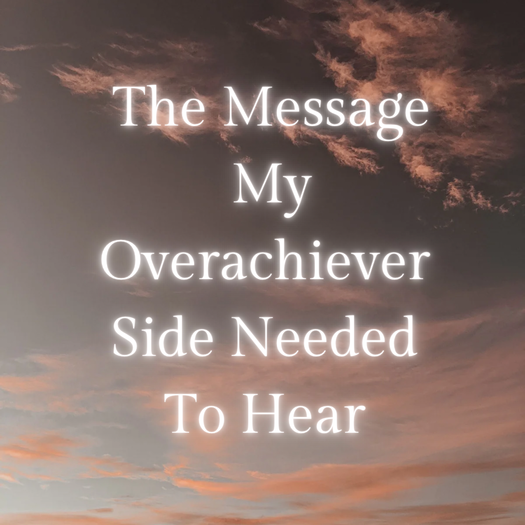 The Message My Overachieving Side Needed To Hear