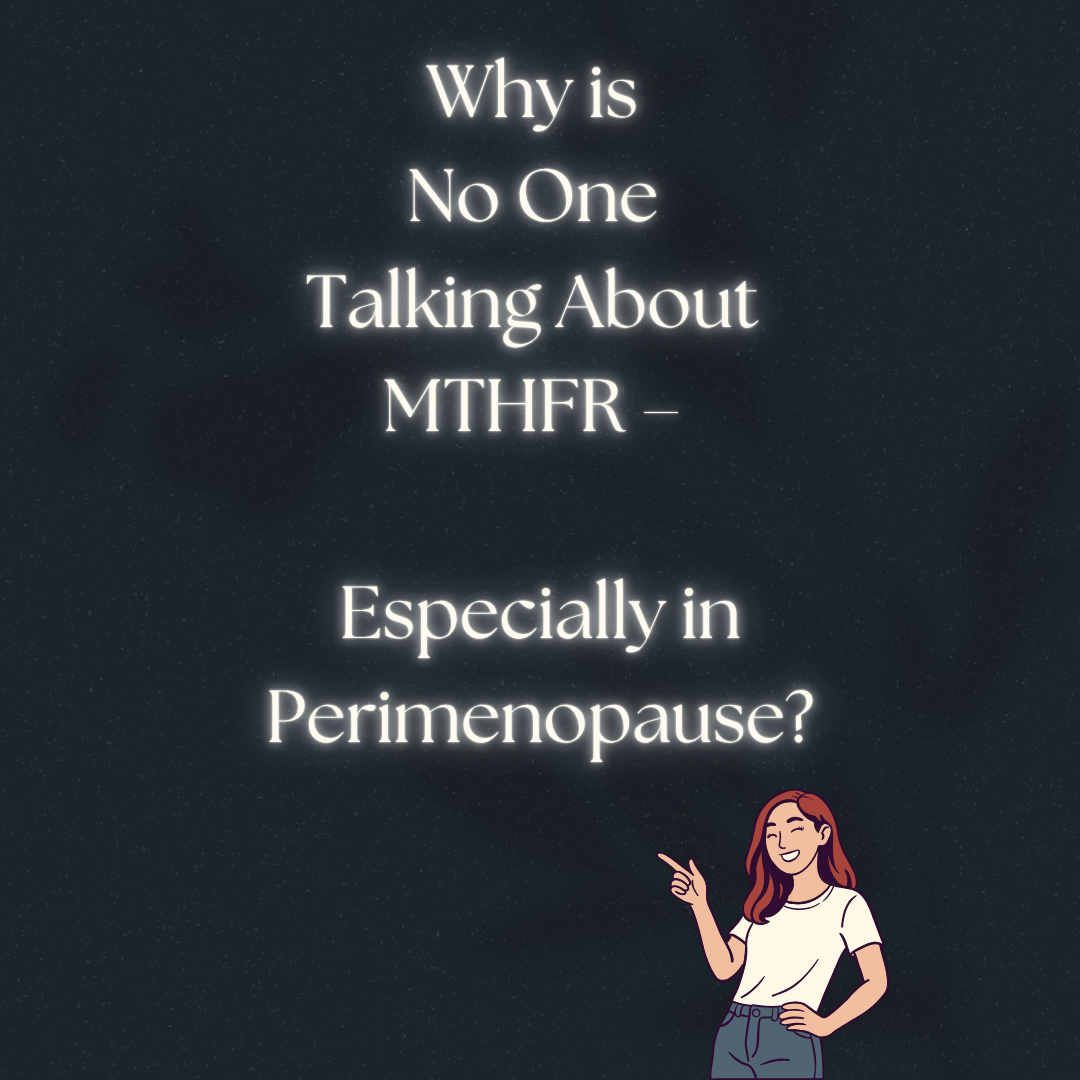 Part 2: Why is No One Talking  About MTHFR – Especially in Perimenopause?