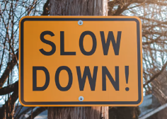 Slow down