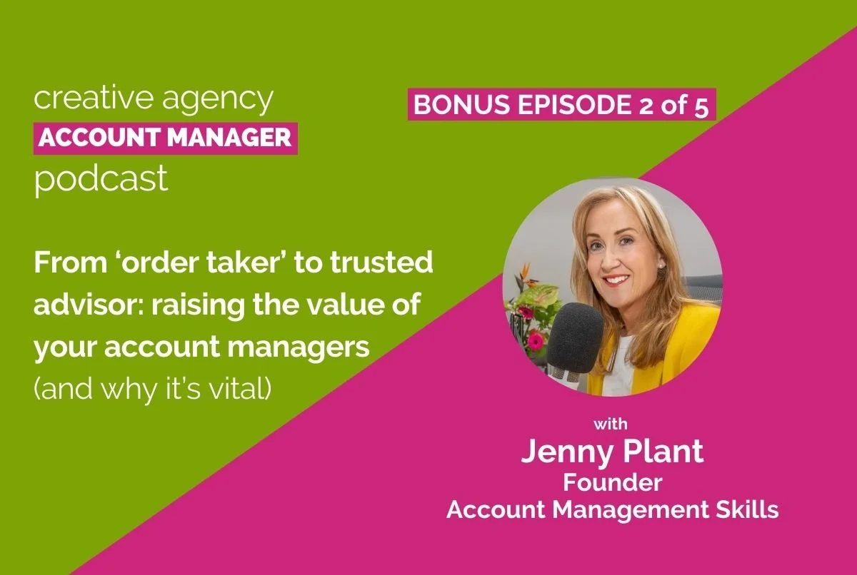 Bonus episode 2 of 5: From 'order taker' to trusted advisor - raising the value of your account managers (and why it's vital)