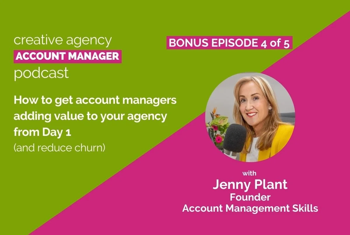 Bonus episode 5 of 5: How to get account managers adding value to your agency from Day 1 (and reduce churn)