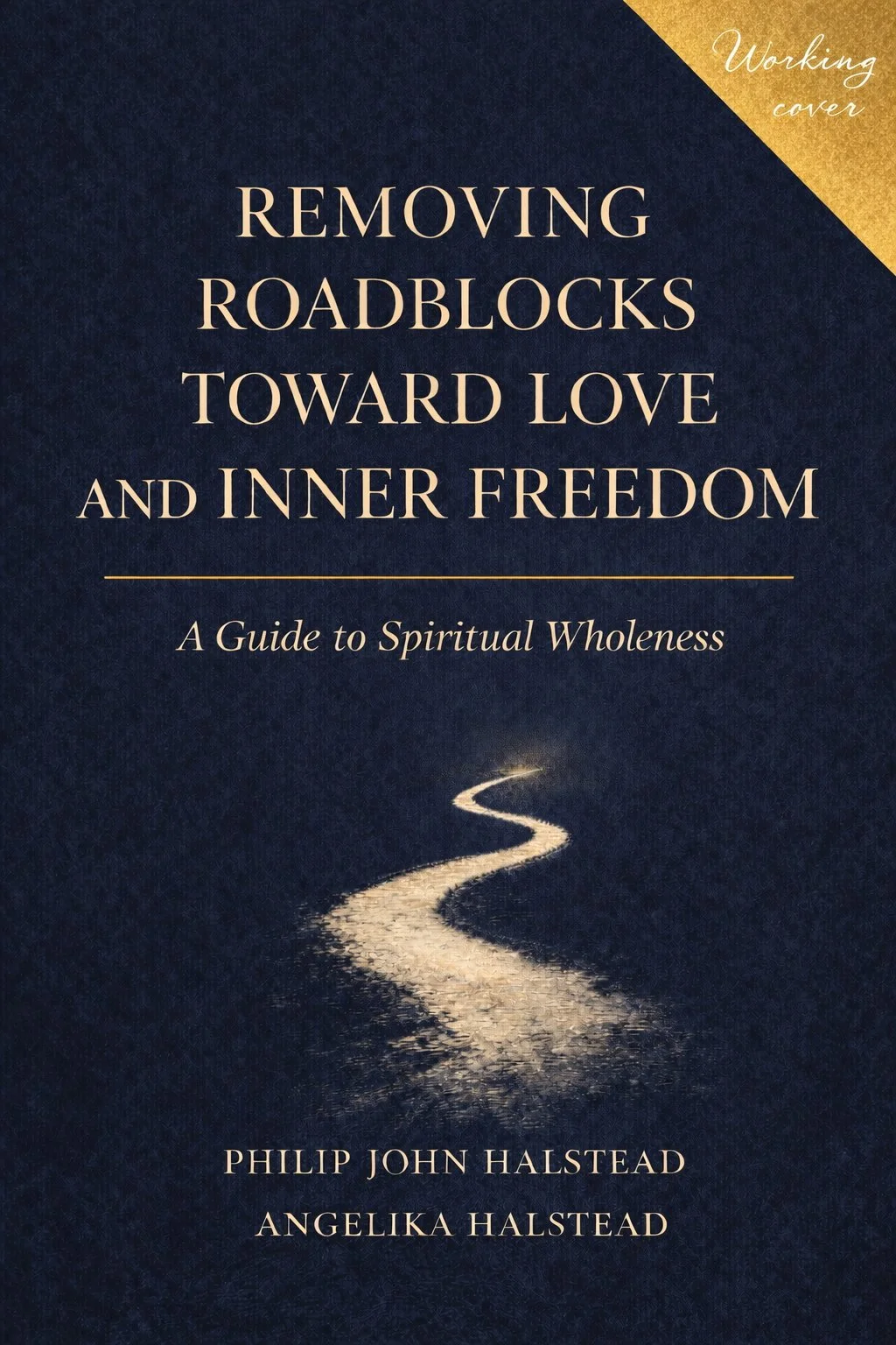 Removing Roadblocks Toward Love and Inner Freedom by Philip John Halstead and Angelika Halstead