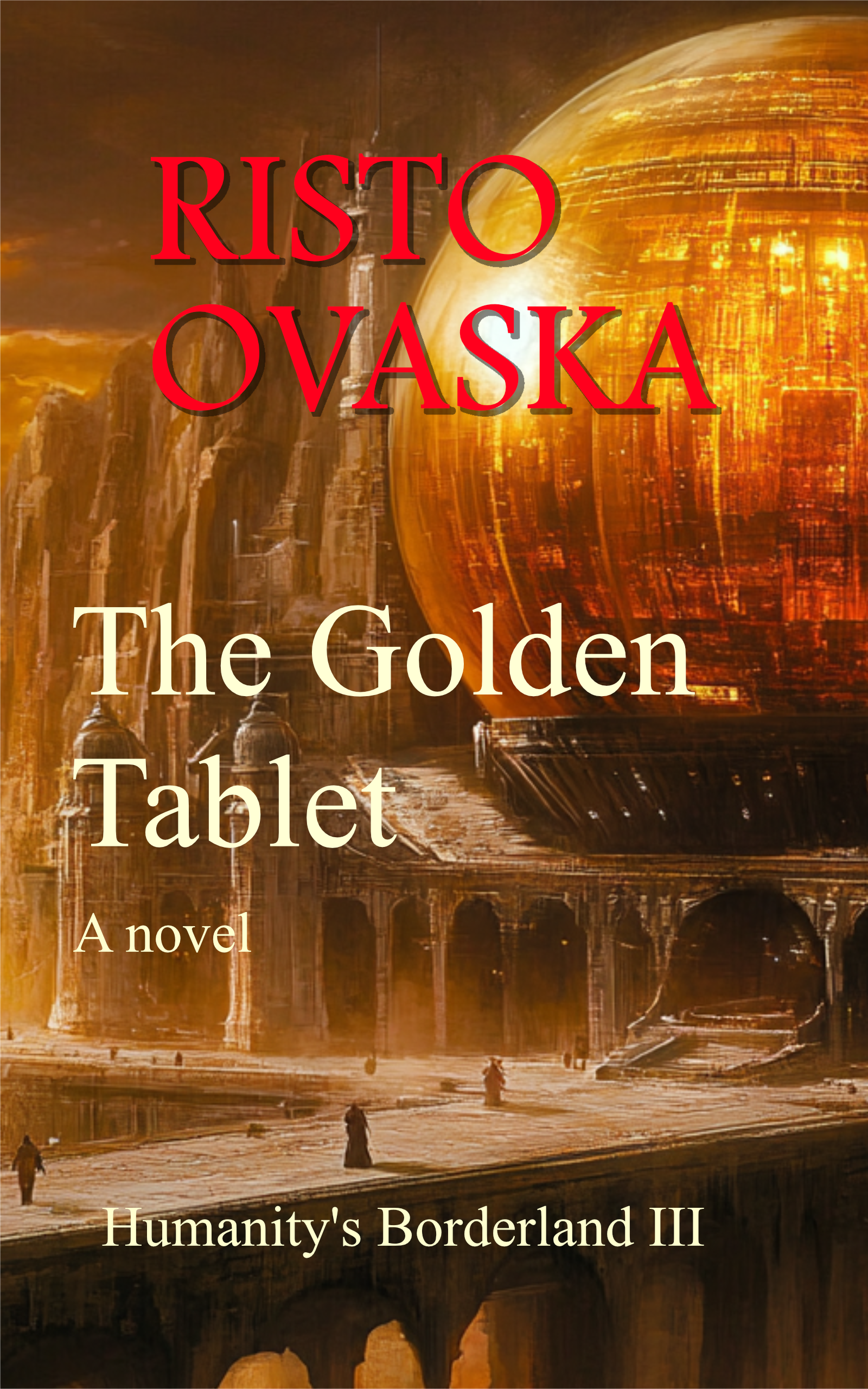 Book cover for 'The Golden Tablet' by Risto Ovaska, set in a science-fiction setting with a large, glowing golden sphere, futuristic cityscape with arched structures, and small human figures in long robes.