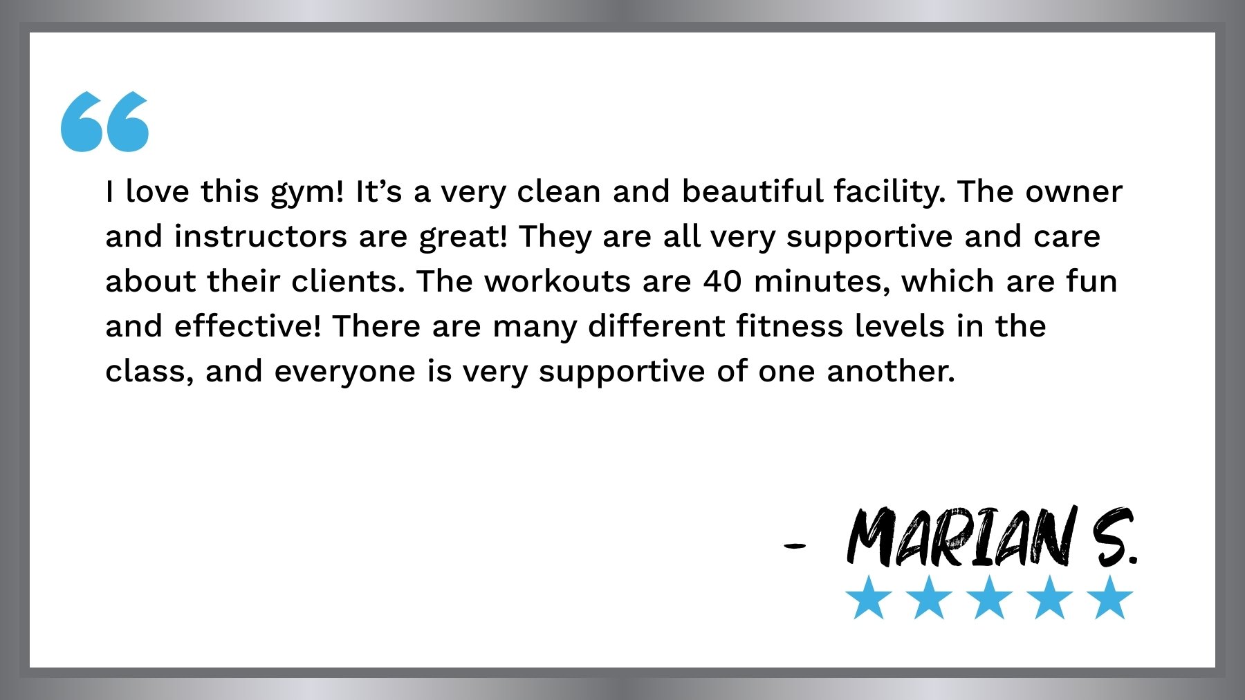 A testimonial quote in a gray frame with blue quotation marks at the top left. The quote praises a gym for its cleanliness, supportive staff, effective 40-minute workouts, and supportive community. The quote is signed by Marian S. and accompanied by five blue stars at the bottom right.