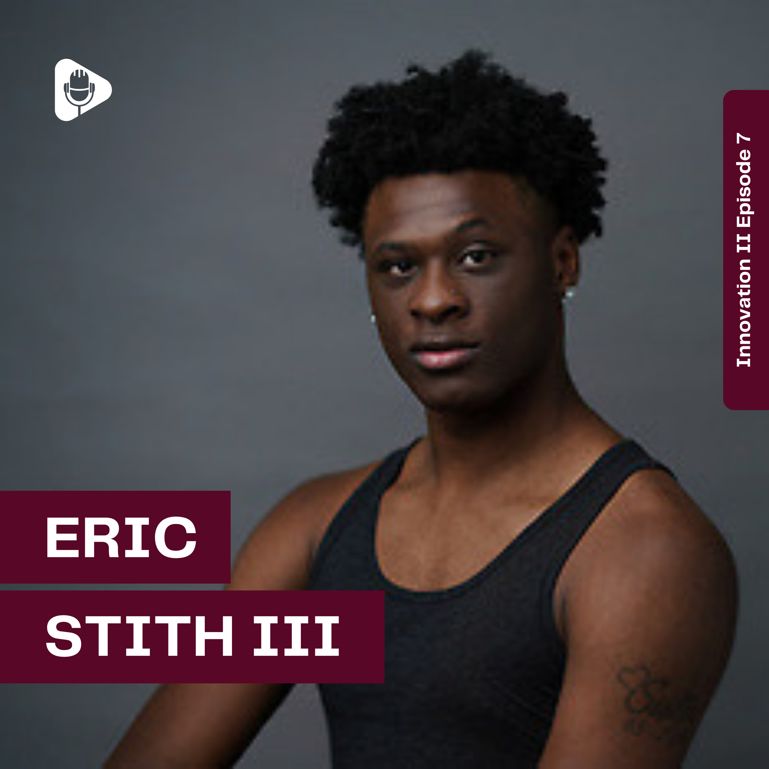 Episode 7 | Innovation II: Eric Stith III