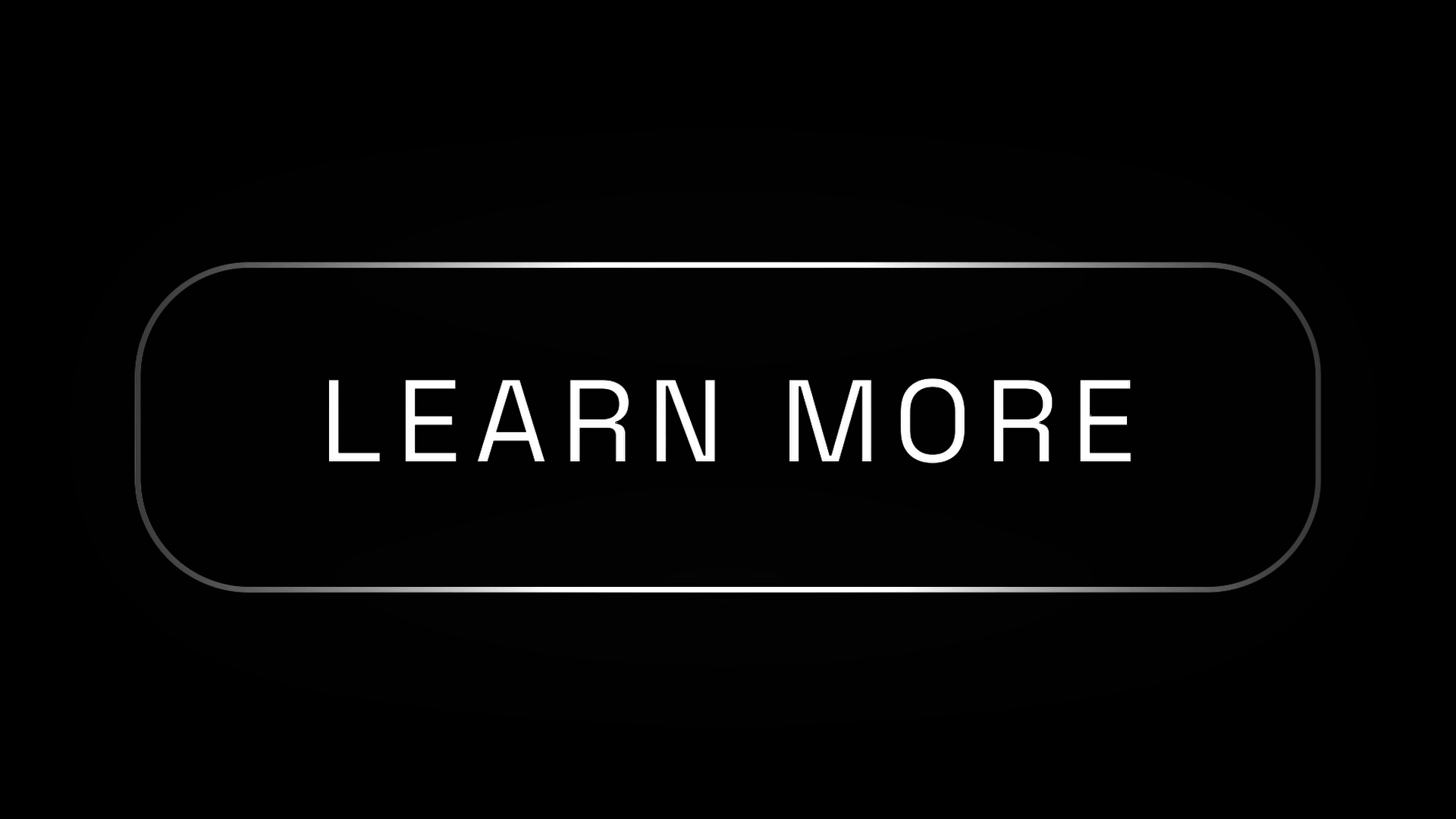 Black background with a rounded rectangular button in the center that has a thin white border and the words "LEARN MORE" written in white capital letters.