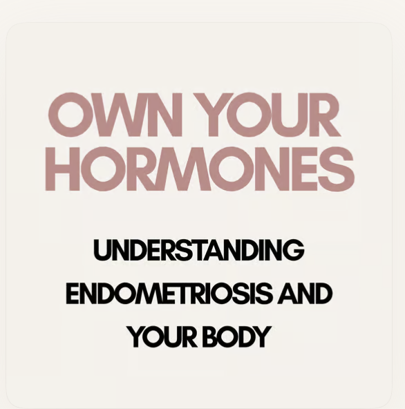 Own Your Hormones: Understanding Endometriosis and Your Body