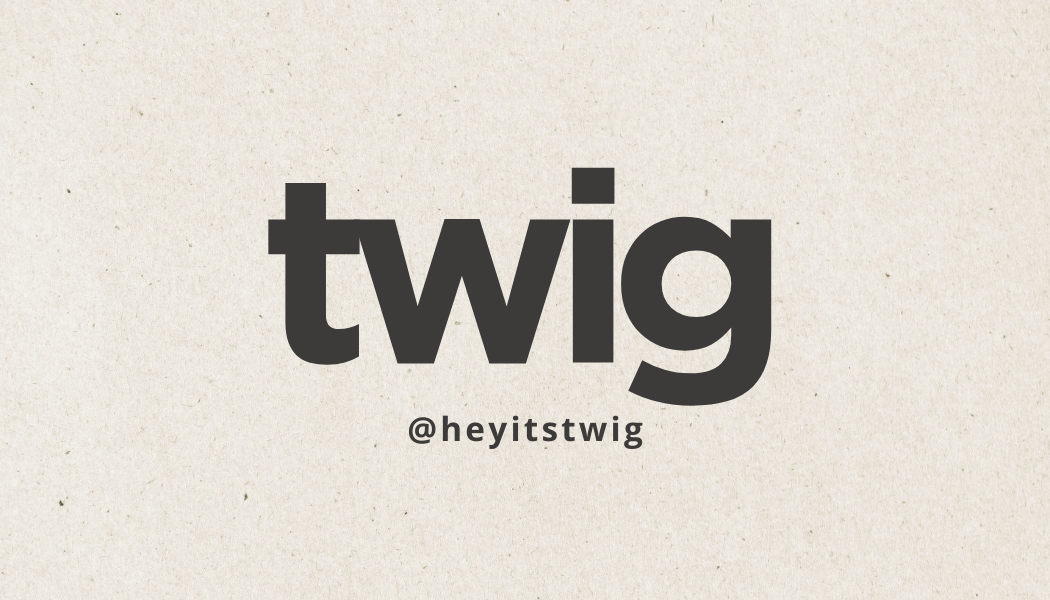 HEY, ITS TWIG