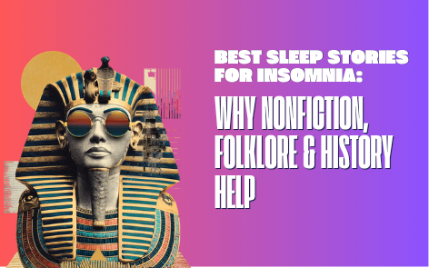 Best Sleep Stories for Insomnia: Why Nonfiction, Folklore, and Boring History Help