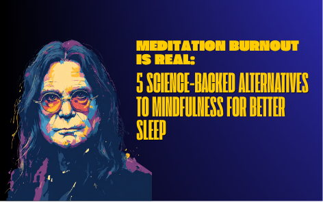 Meditation Burnout is Real: 5 Science-Backed Alternatives to Mindfulness for Better Sleep