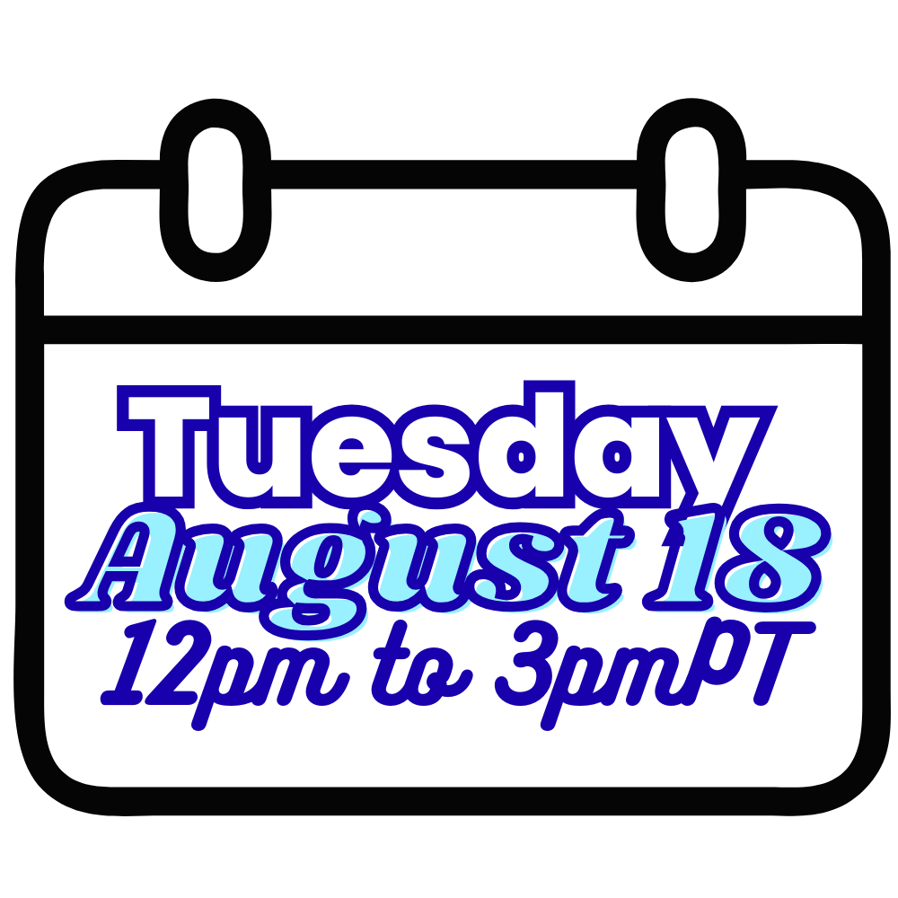 Tuesday, August 18th from 12:00pm - 3:00pmPT