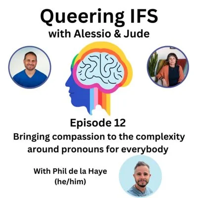 Episode 12 - Queering Internal Family Systems (IFS) - Bringing Compassion to the Complexity around Pronouns for Everybody with Phil de la Haye