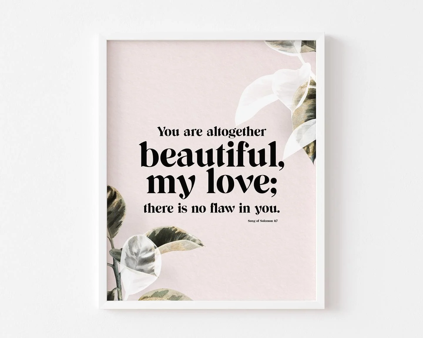 You are altogether beautiful my love; there is no flaw in you.  Song of Solomon 4:7