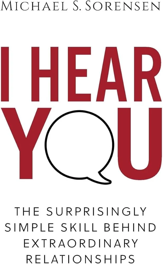 Book cover titled 'I Hear You' by Michael S. Sorensen, with subtitle 'The Surprising Simple Skill Behind Extraordinary Relationships', featuring large red and black text and a speech bubble graphic.