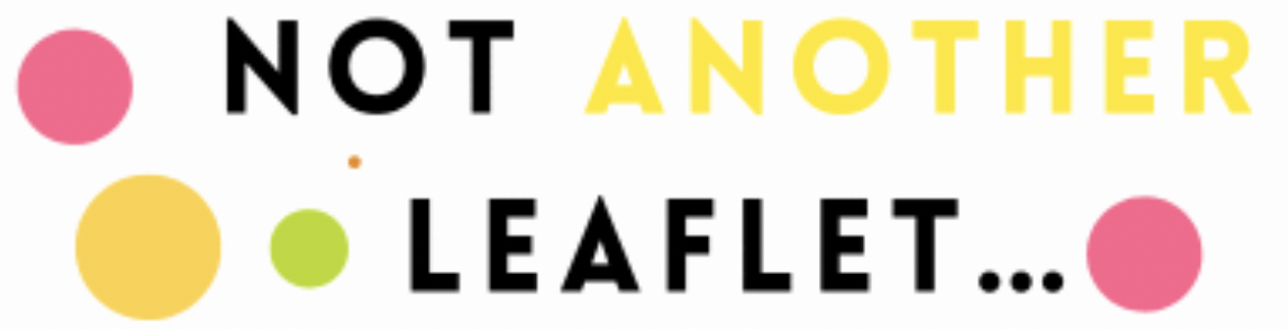 Colorful text with various colored circles that says "NOT ANOTHER LEAFLET..."