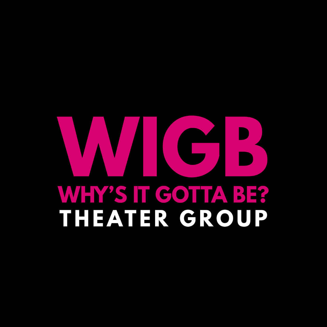 Why’s It Gotta Be? Theater Group