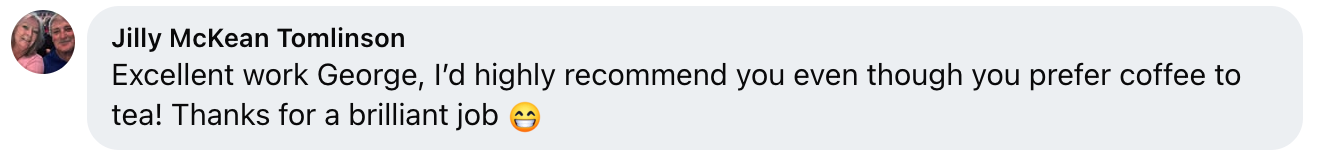 Excellent work George. I'd highly recommend you even thought you prefer coffee to tea! Thanks for a brilliant job😁