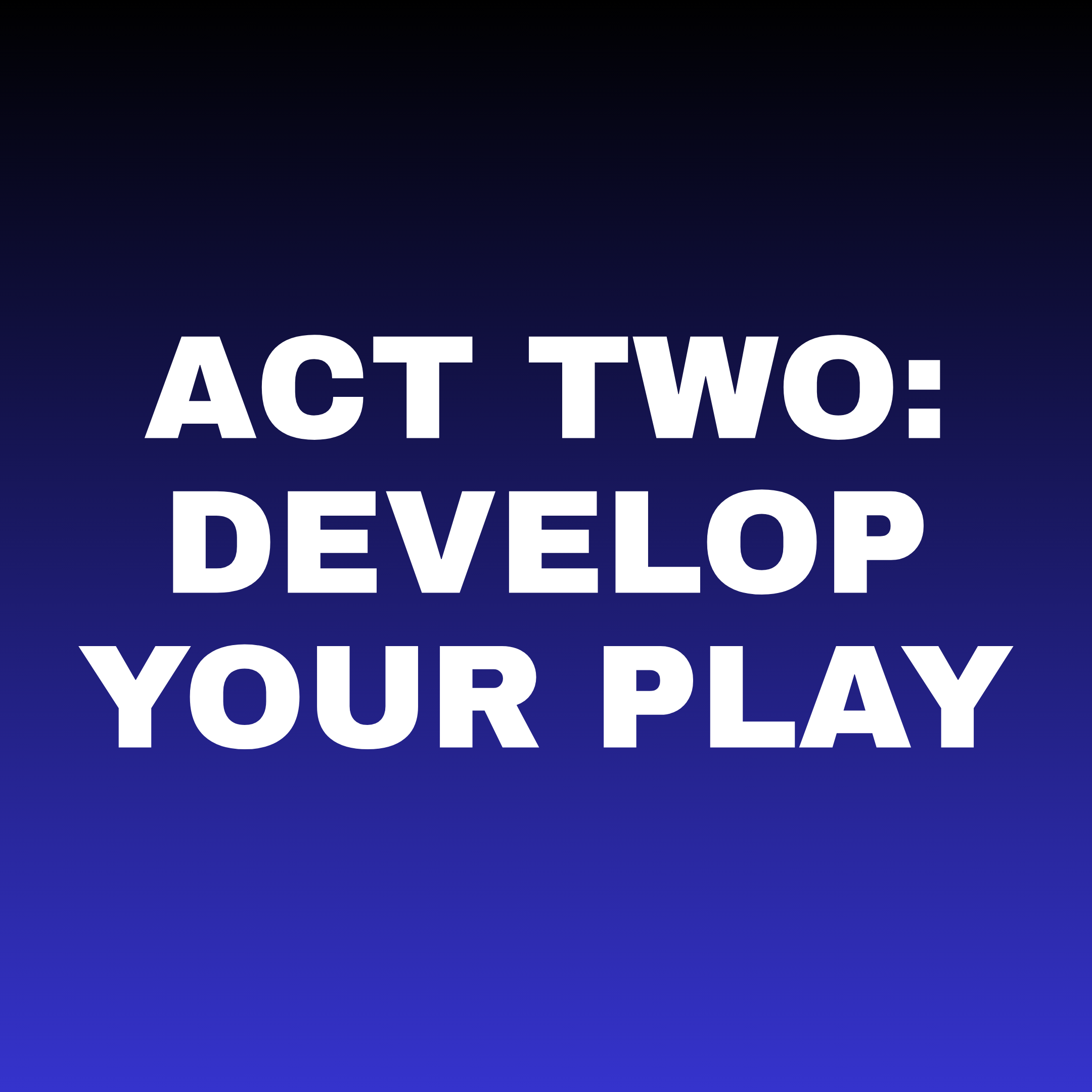 Text on a gradient blue background that says, 'ACT TWO: DEVELOP YOUR PLAY'.