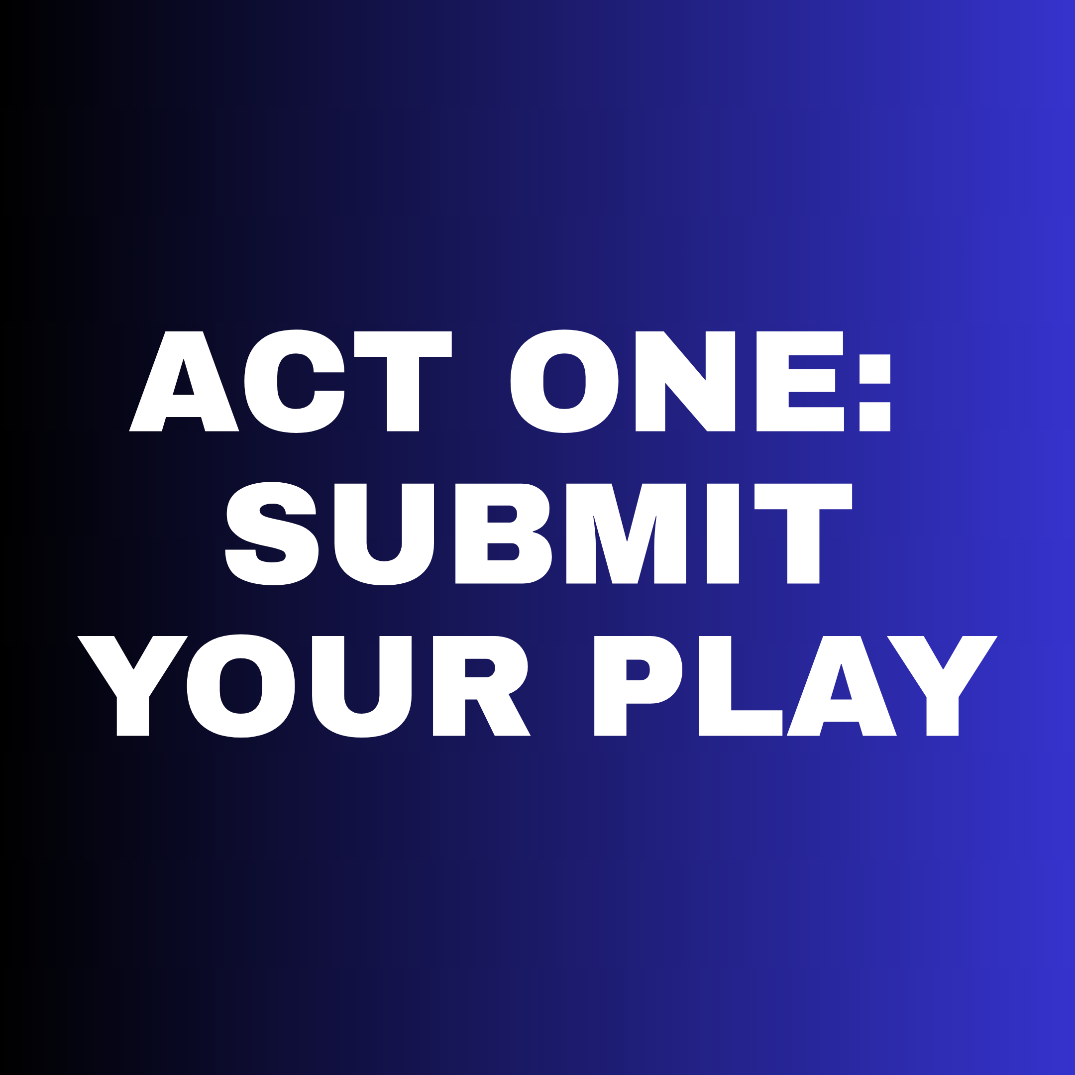 Bold text on a gradient blue background that reads 'Act One: Submit Your Play'.