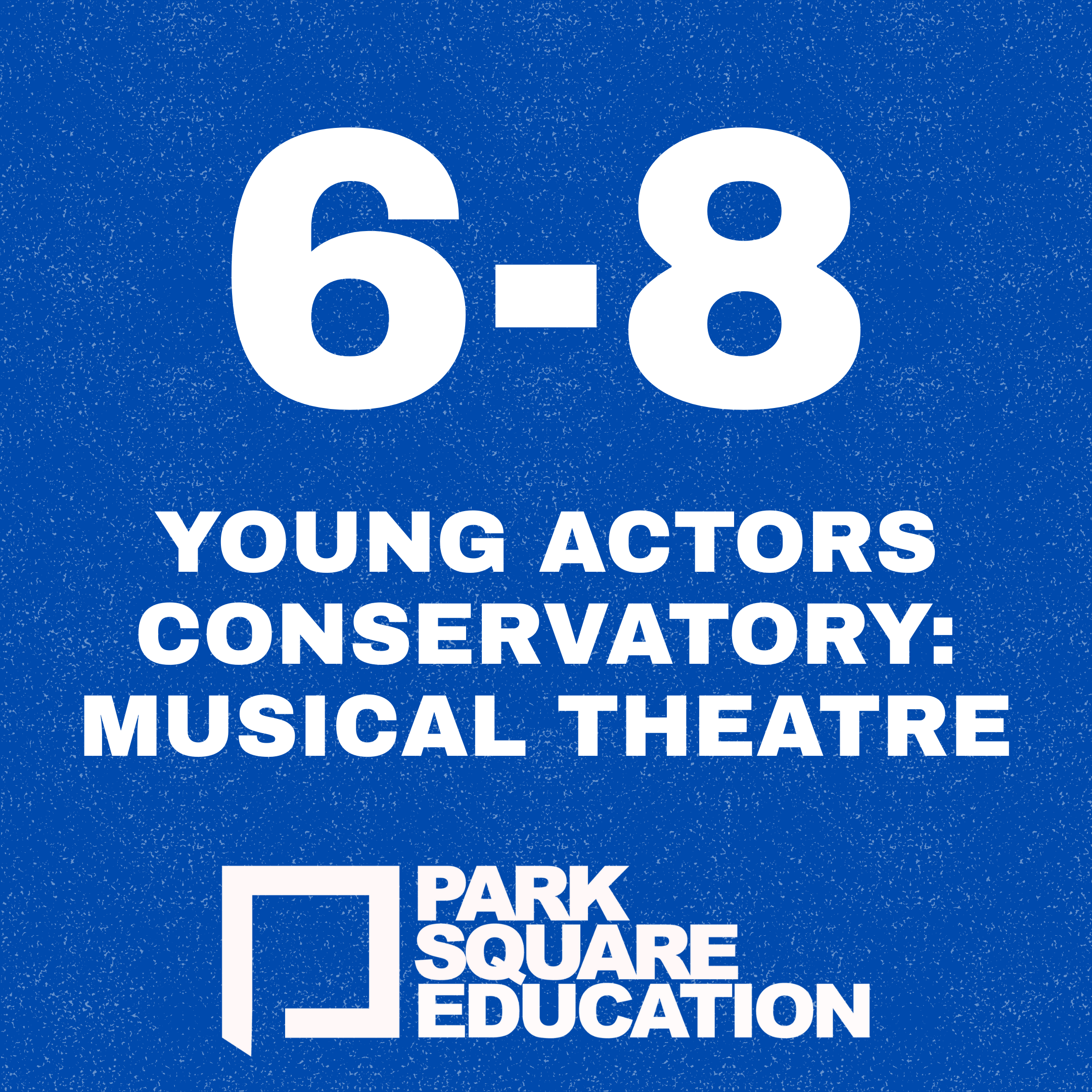 Blue promotional poster with large white text that reads '6-8'. Below, in smaller white font, it says 'Young Actors Conservatory: Musical Theatre'. At the bottom, the logo and name 'Park Square Education' are displayed in white.